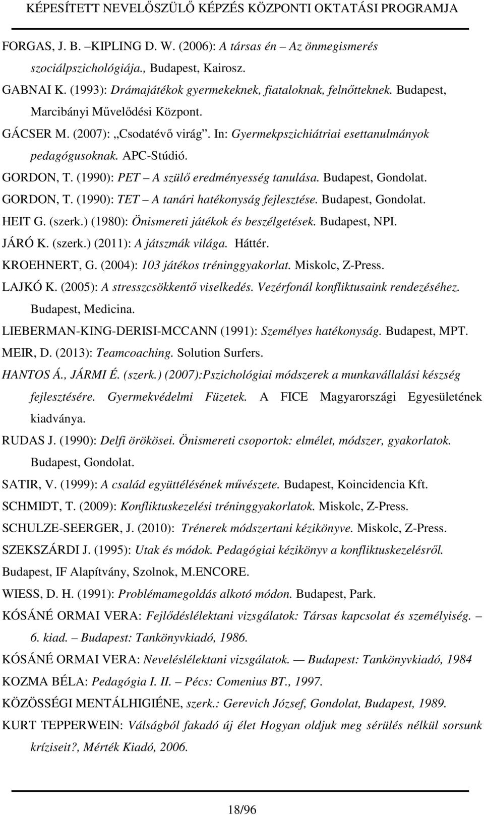 Budapest, Gondolat. GORDON, T. (1990): TET A tanári hatékonyság fejlesztése. Budapest, Gondolat. HEIT G. (szerk.) (1980): Önismereti játékok és beszélgetések. Budapest, NPI. JÁRÓ K. (szerk.) (2011): A játszmák világa.