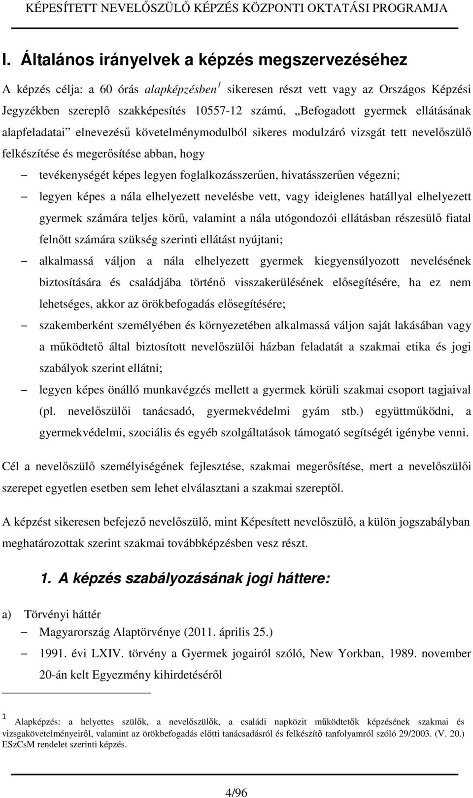 hivatásszerűen végezni; legyen képes a nála elhelyezett nevelésbe vett, vagy ideiglenes hatállyal elhelyezett gyermek számára teljes körű, valamint a nála utógondozói ellátásban részesülő fiatal