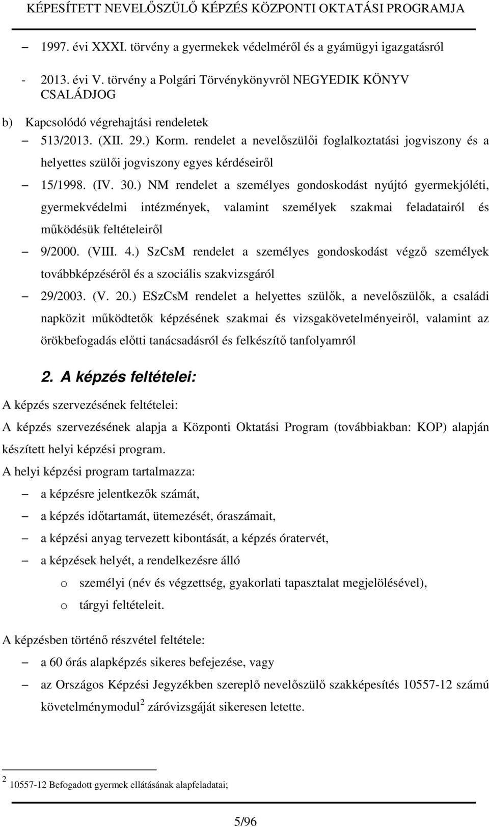 ) NM rendelet a személyes gondoskodást nyújtó gyermekjóléti, gyermekvédelmi intézmények, valamint személyek szakmai feladatairól és működésük feltételeiről 9/2000. (VIII. 4.