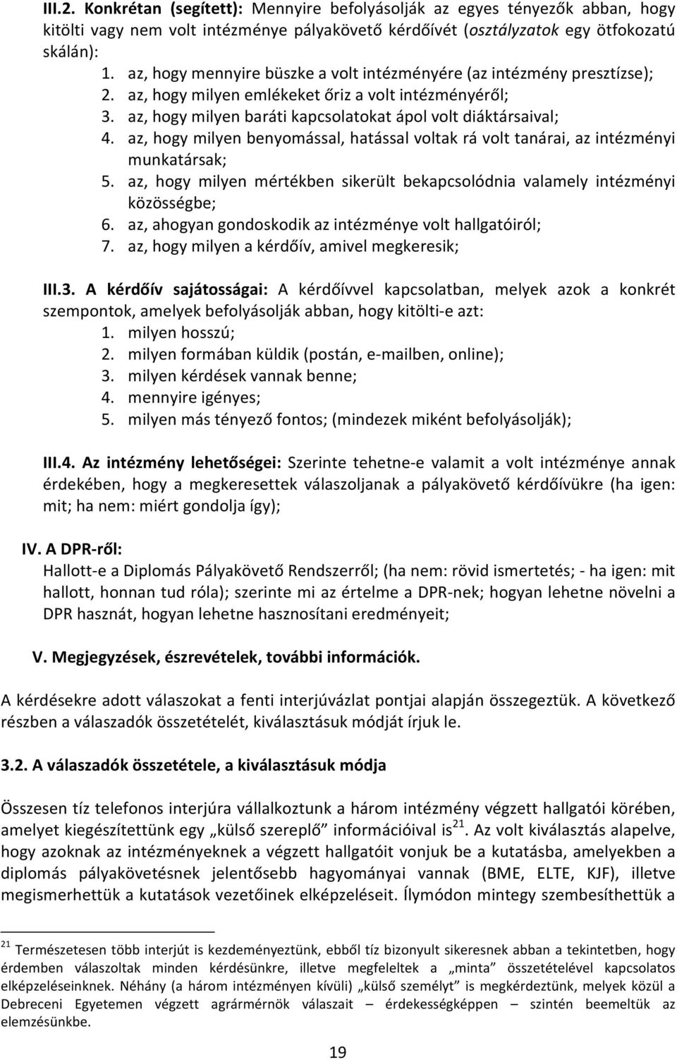 az, hogy milyen benyomással, hatással voltak rá volt tanárai, az intézményi munkatársak; 5. az, hogy milyen mértékben sikerült bekapcsolódnia valamely intézményi közösségbe; 6.