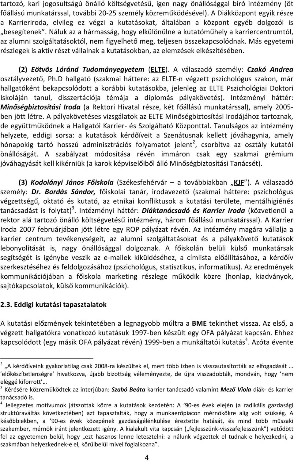 Náluk az a hármasság, hogy elkülönülne a kutatóműhely a karriercentrumtól, az alumni szolgáltatásoktól, nem figyelhető meg, teljesen összekapcsolódnak.