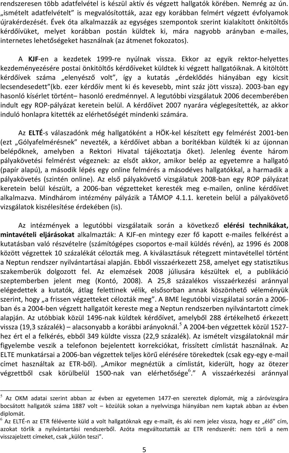 átmenet fokozatos). A KJF-en a kezdetek 1999-re nyúlnak vissza. Ekkor az egyik rektor-helyettes kezdeményezésére postai önkitöltős kérdőíveket küldtek ki végzett hallgatóiknak.