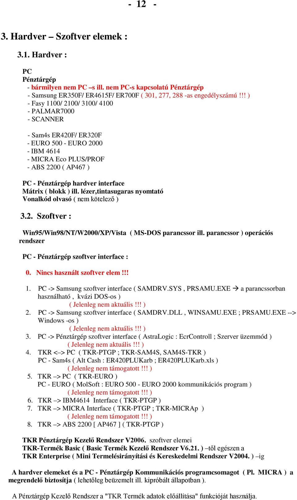 ( blokk ) ill. lézer,tintasugaras nyomtató Vonalkód olvasó ( nem kötelezı ) 3.2. Szoftver : Win95/Win98/NT/W2000/XP/Vista ( MS-DOS parancssor ill.