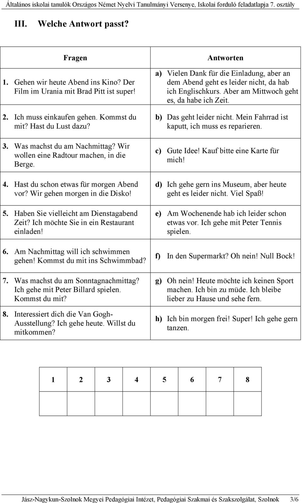 Ich möchte Sie in ein Restaurant einladen! 6. Am Nachmittag will ich schwimmen gehen! Kommst du mit ins Schwimmbad? 7. Was machst du am Sonntagnachmittag? Ich gehe mit Peter Billard spielen.