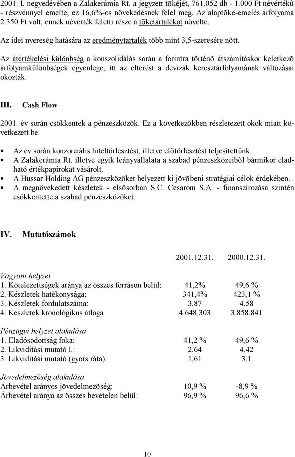 Az átértékelési különbség a konszolidálás során a forintra történõ átszámításkor keletkezõ árfolyamkülönbségek egyenlege, itt az eltérést a devizák keresztárfolyamának változásai okozták. III.