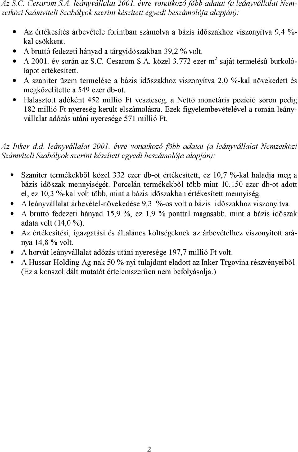 9,4 %- kal csökkent. A bruttó fedezeti hányad a tárgyidõszakban 39,2 % volt. A 2001. év során az S.C. Cesarom S.A. közel 3.772 ezer m 2 saját termelésû burkolólapot értékesített.