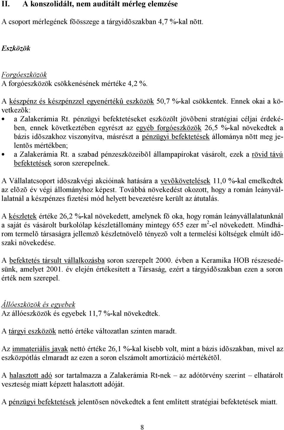 pénzügyi befektetéseket eszközölt jövõbeni stratégiai céljai érdekében, ennek következtében egyrészt az egyéb forgóeszközök 26,5 %-kal növekedtek a bázis idõszakhoz viszonyítva, másrészt a pénzügyi