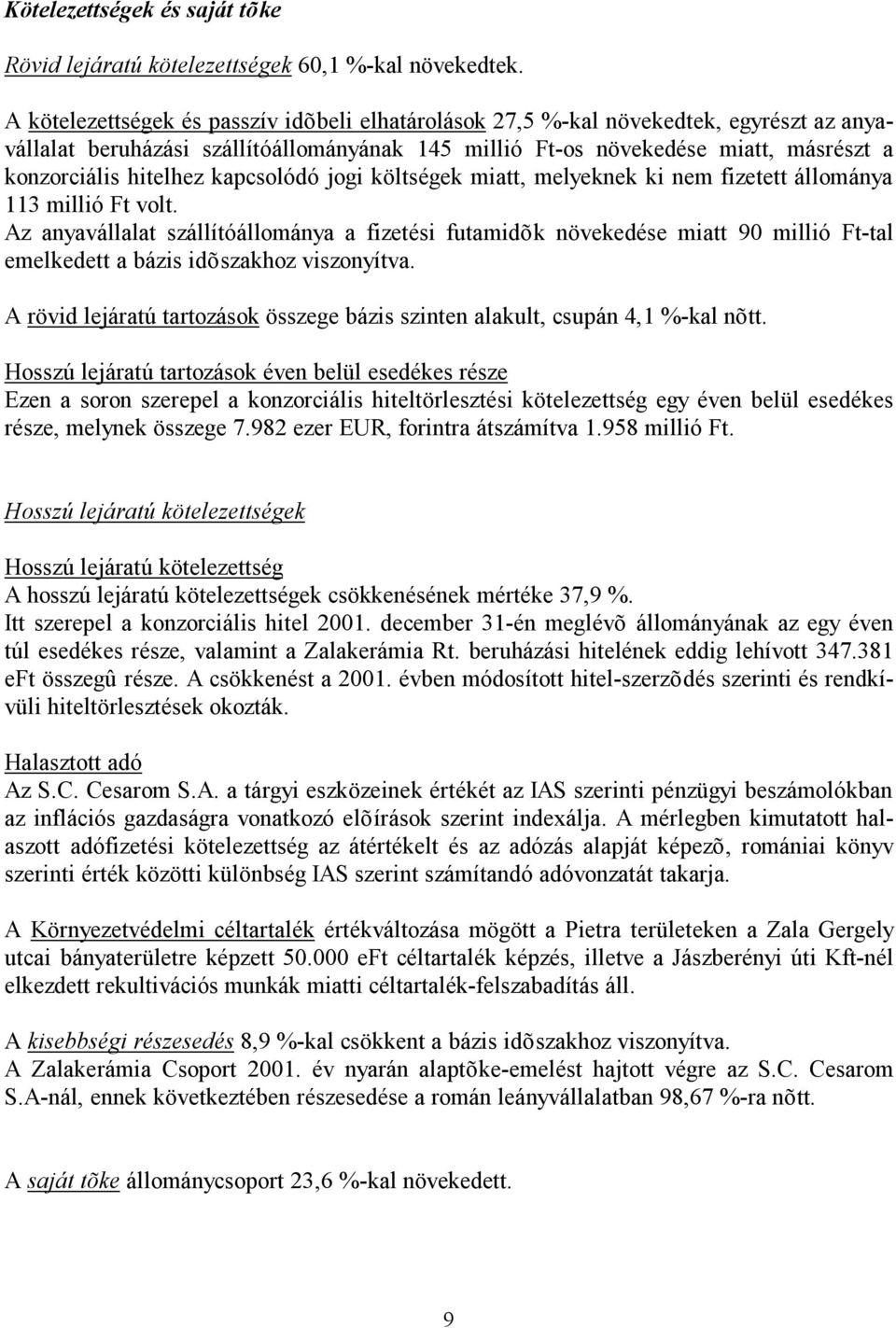 kapcsolódó jogi költségek miatt, melyeknek ki nem fizetett állománya 113 millió Ft volt.