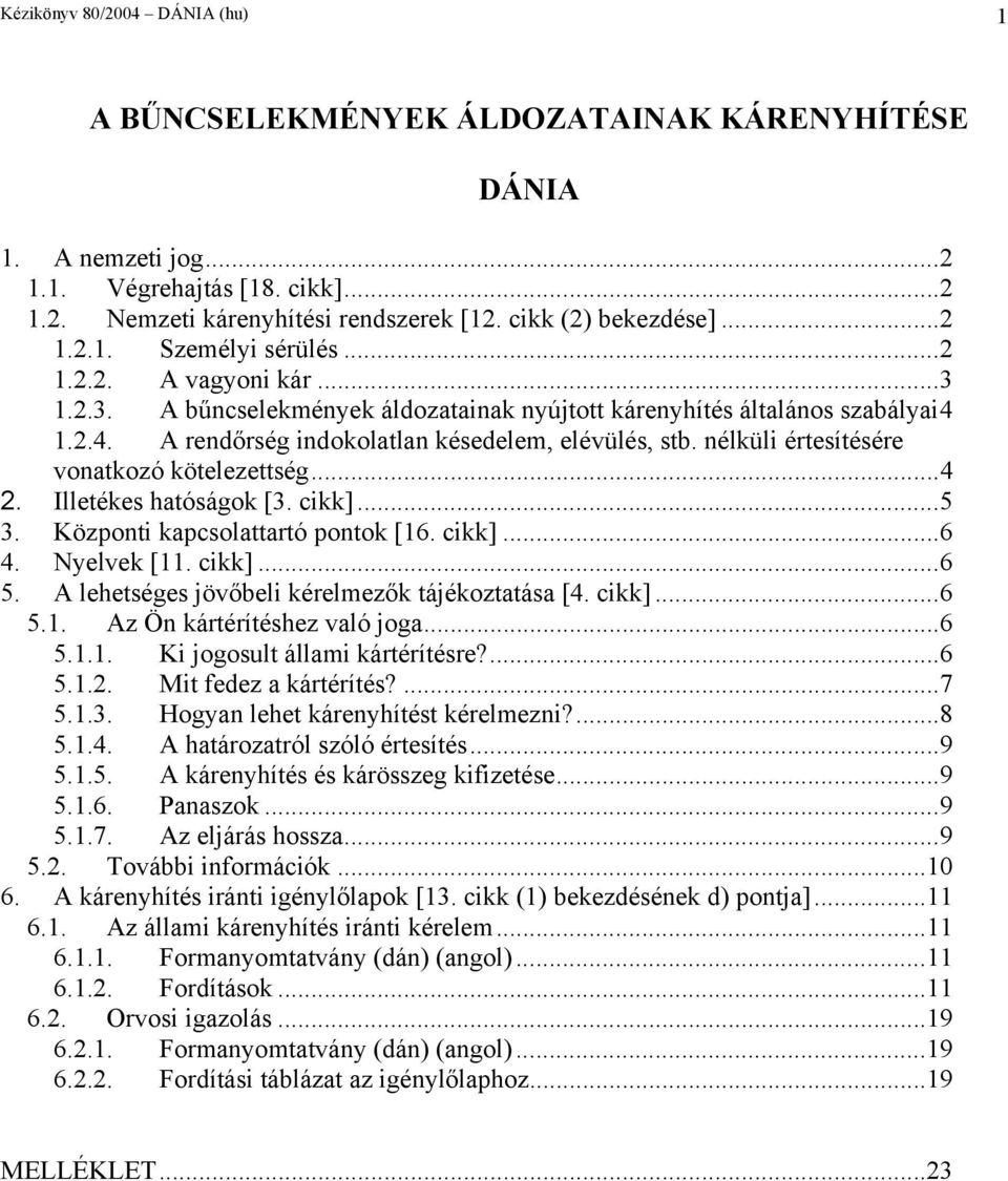 nélküli értesítésére vonatkozó kötelezettség...4 2. Illetékes hatóságok [3. cikk]...5 3. Központi kapcsolattartó pontok [16. cikk]...6 4. Nyelvek [11. cikk]...6 5.