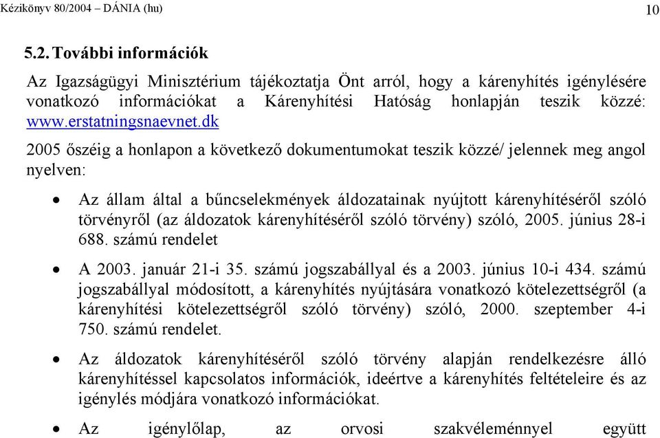 dk 2005 őszéig a honlapon a következő dokumentumokat teszik közzé/ jelennek meg angol nyelven: Az állam által a bűncselekmények áldozatainak nyújtott kárenyhítéséről szóló törvényről (az áldozatok