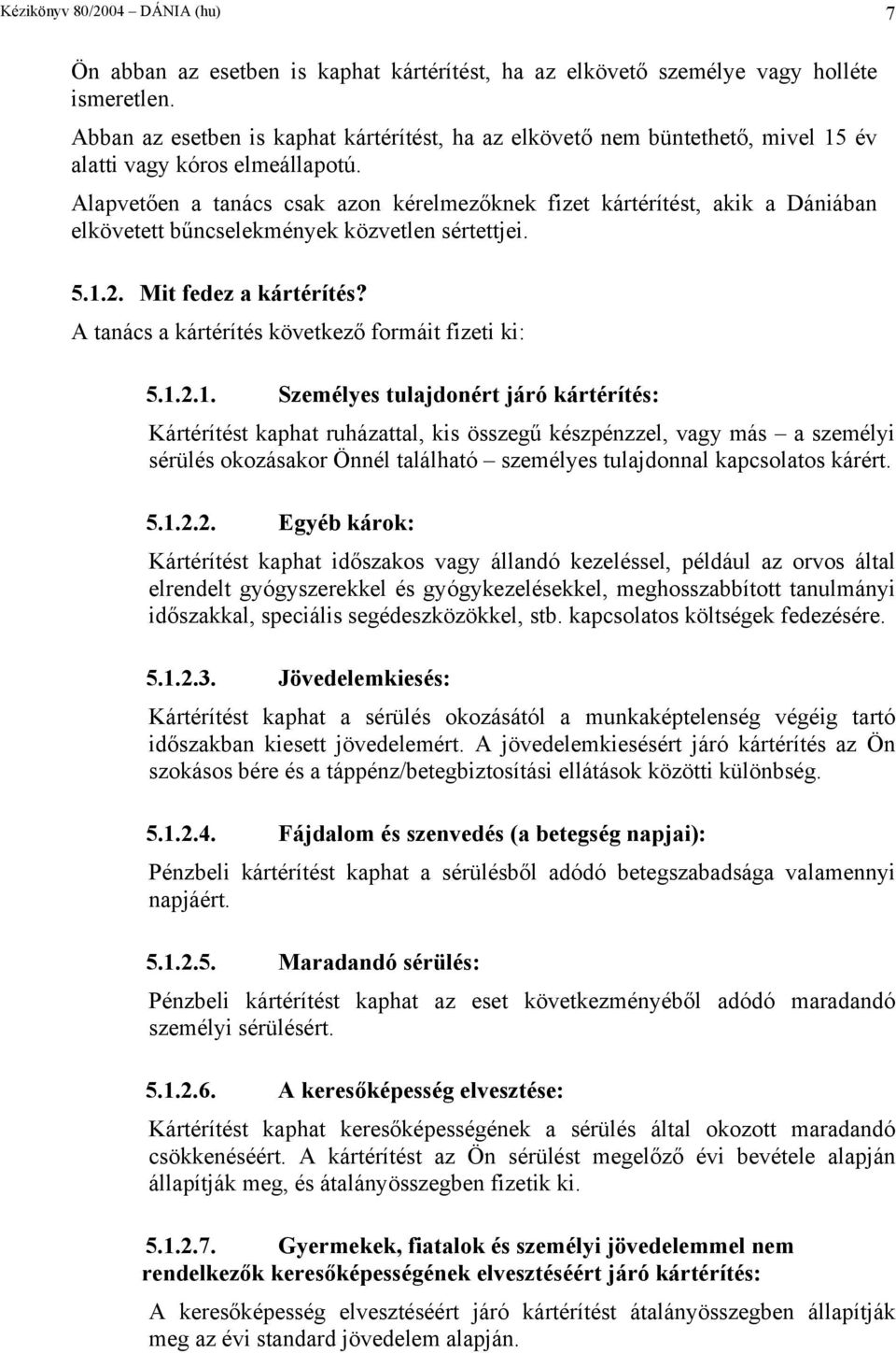 Alapvetően a tanács csak azon kérelmezőknek fizet kártérítést, akik a Dániában elkövetett bűncselekmények közvetlen sértettjei. 5.1.2. Mit fedez a kártérítés?