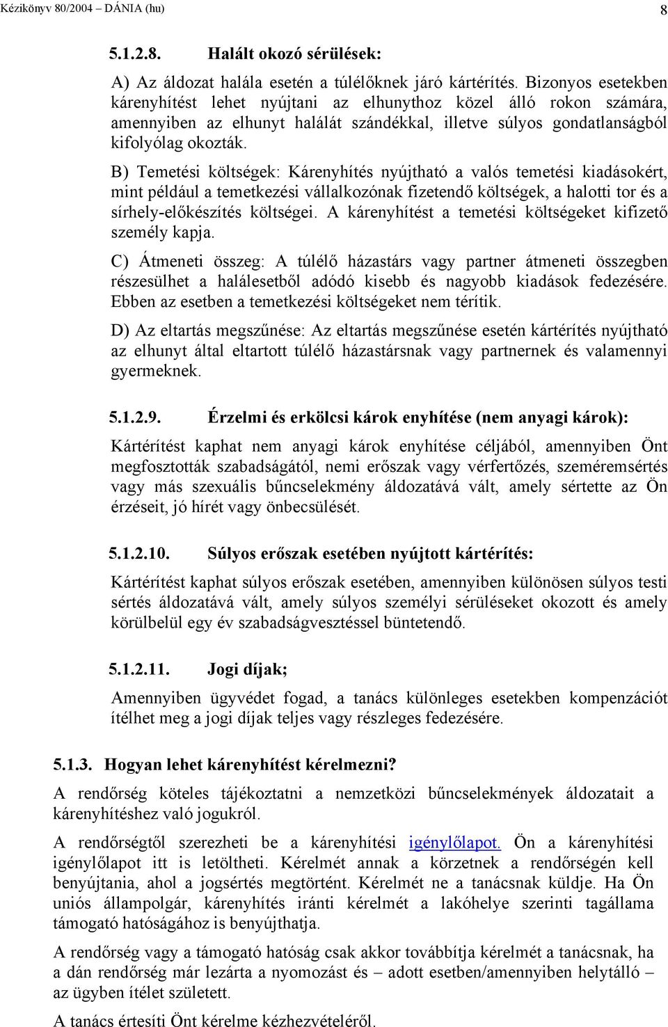 B) Temetési költségek: Kárenyhítés nyújtható a valós temetési kiadásokért, mint például a temetkezési vállalkozónak fizetendő költségek, a halotti tor és a sírhely-előkészítés költségei.