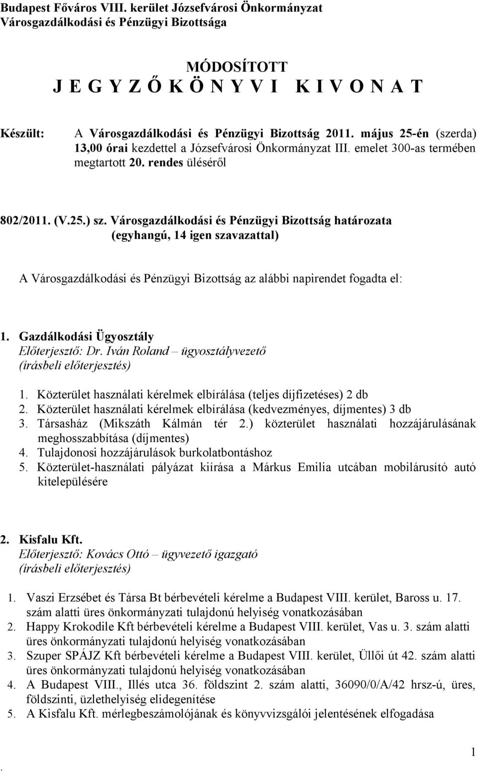 határozata A Városgazdálkodási és Pénzügyi Bizottság az alábbi napirendet fogadta el: 1 Gazdálkodási Ügyosztály Előterjesztő: Dr Iván Roland ügyosztályvezető (írásbeli előterjesztés) 1 Közterület