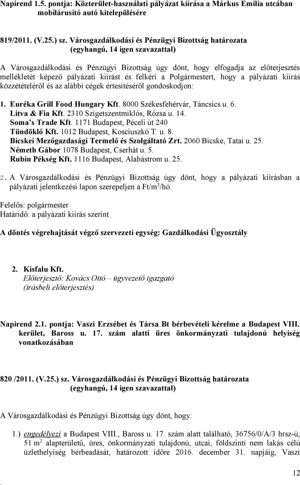 cégek értesítéséről gondoskodjon: 1 Euréka Grill Food Hungary Kft 8000 Székesfehérvár, Táncsics u 6 Litva & Fia Kft 2310 Szigetszentmiklós, Rózsa u 14 Soma s Trade Kft 1171 Budapest, Péceli út 240