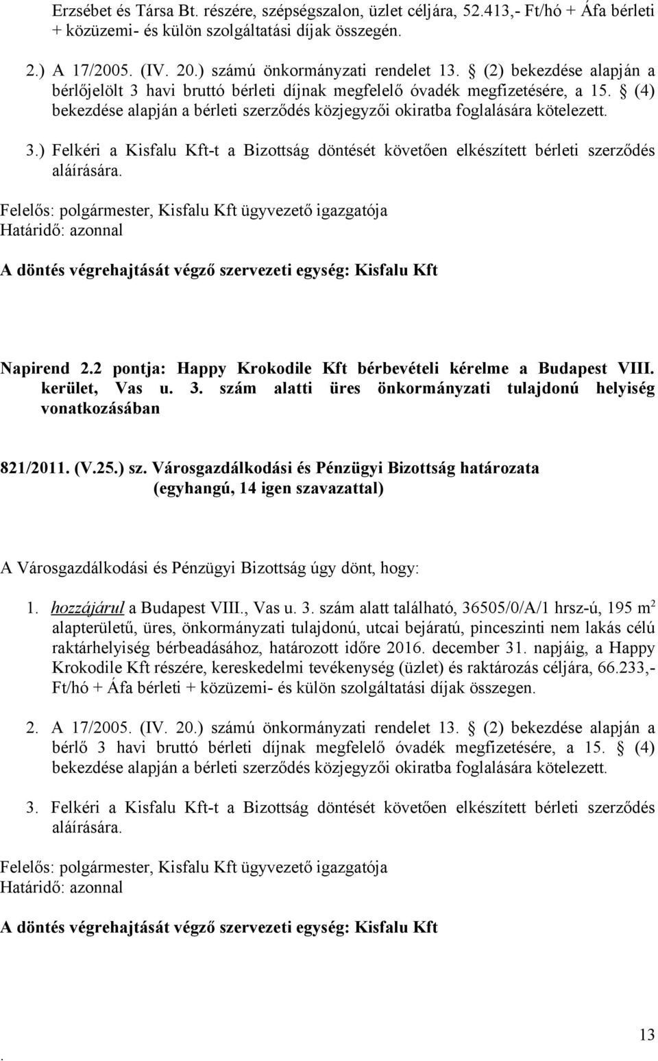 Kisfalu Kft-t a Bizottság döntését követően elkészített bérleti szerződés aláírására, Kisfalu Kft ügyvezető igazgatója A döntés végrehajtását végző szervezeti egység: Kisfalu Kft Napirend 22 pontja: