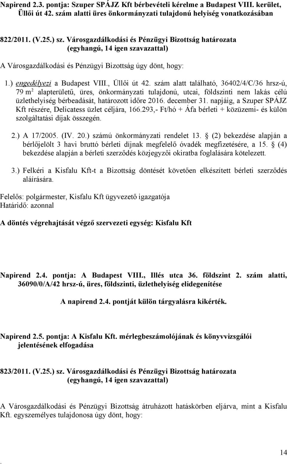 üres, önkormányzati tulajdonú, utcai, földszinti nem lakás célú üzlethelyiség bérbeadását, határozott időre 2016 december 31 napjáig, a Szuper SPÁJZ Kft részére, Delicatess üzlet céljára, 166293,-