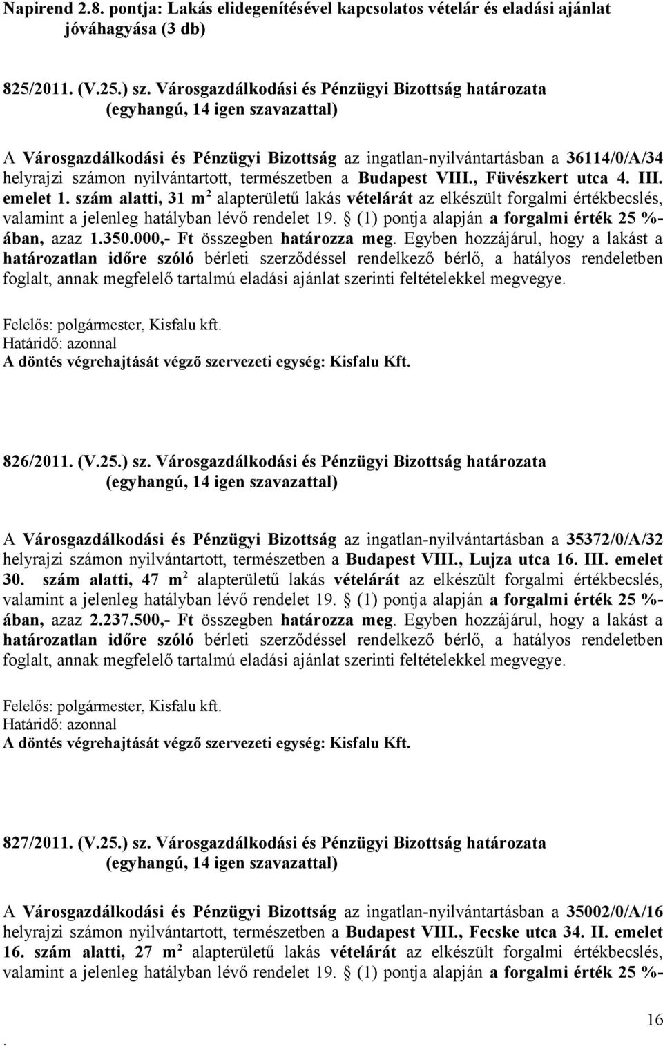 vételárát az elkészült forgalmi értékbecslés, valamint a jelenleg hatályban lévő rendelet 19 (1) pontja alapján a forgalmi érték 25 %- ában, azaz 1350000,- Ft összegben határozza meg Egyben