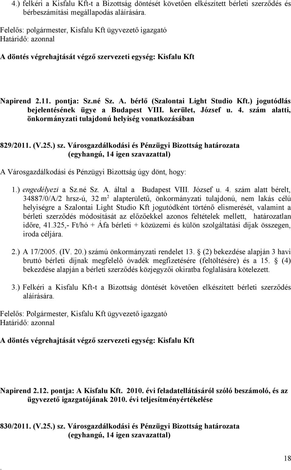 tulajdonú helyiség vonatkozásában 829/2011 (V25) sz Városgazdálkodási és Pénzügyi Bizottság határozata A Városgazdálkodási és Pénzügyi Bizottság úgy dönt, hogy: 1) engedélyezi a Szné Sz A által a