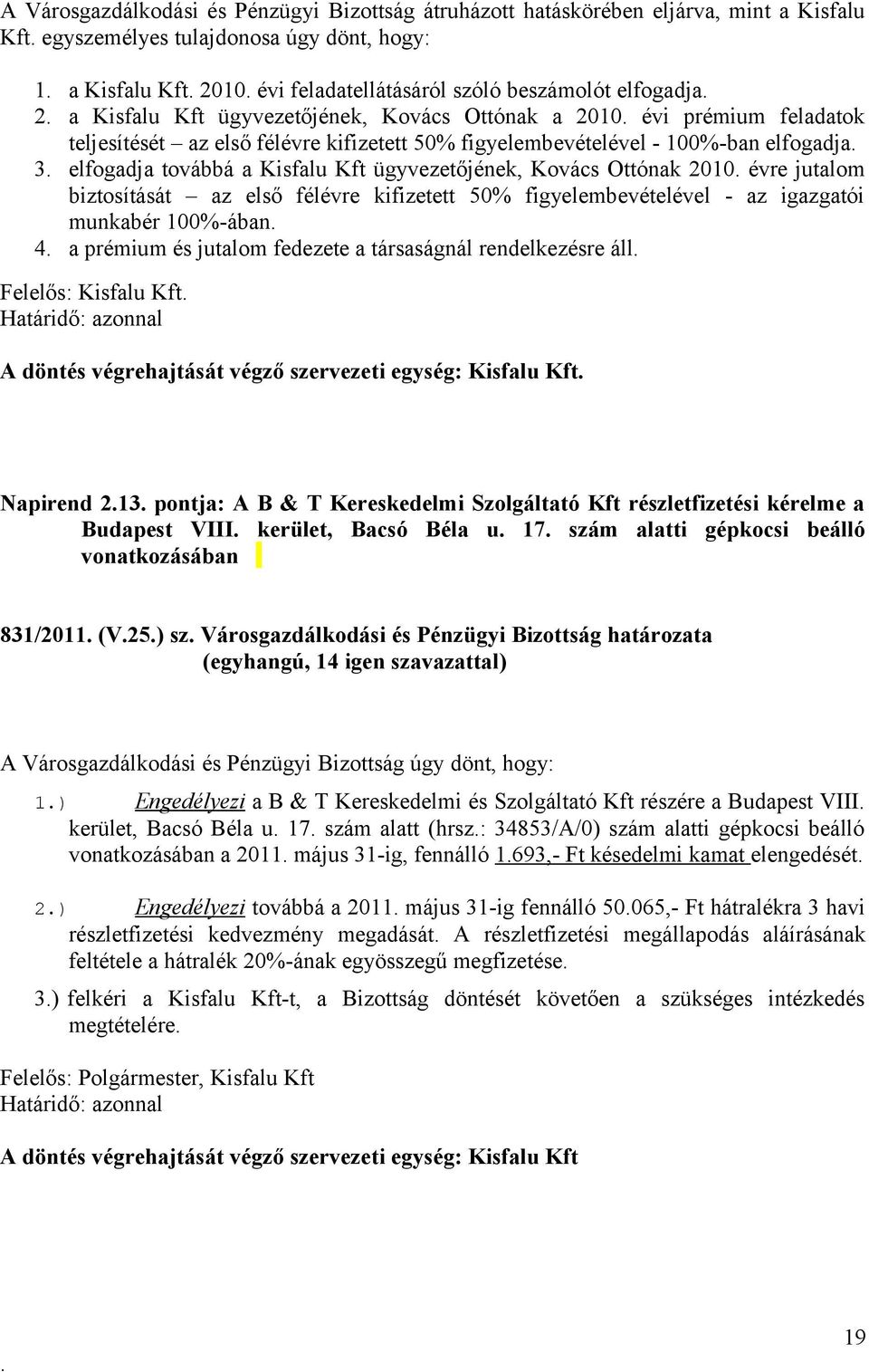 Kisfalu Kft ügyvezetőjének, Kovács Ottónak 2010 évre jutalom biztosítását az első félévre kifizetett 50% figyelembevételével - az igazgatói munkabér 100%-ában 4 a prémium és jutalom fedezete a