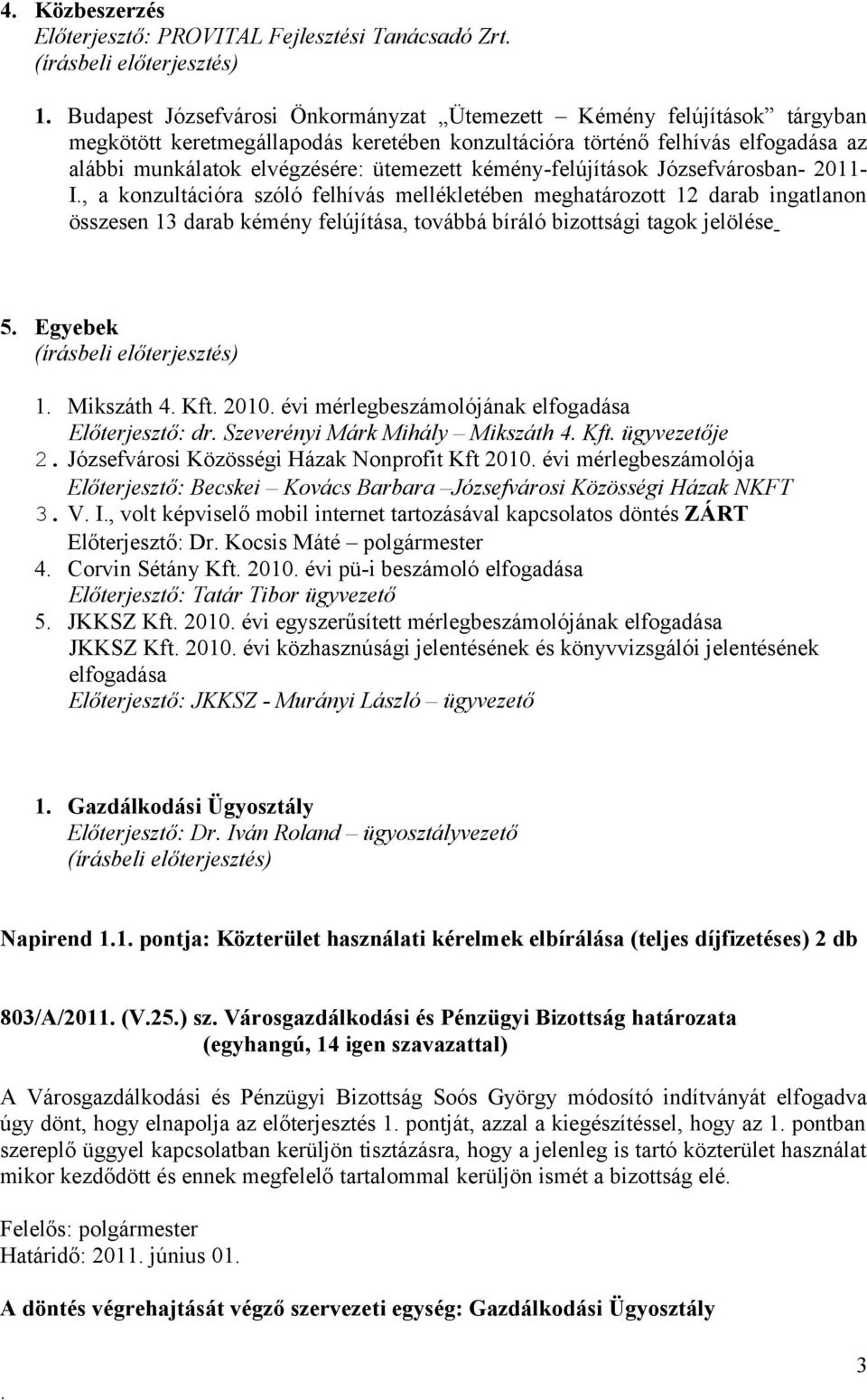 12 darab ingatlanon összesen 13 darab kémény felújítása, továbbá bíráló bizottsági tagok jelölése 5 Egyebek (írásbeli előterjesztés) 1 Mikszáth 4 Kft 2010 évi mérlegbeszámolójának elfogadása