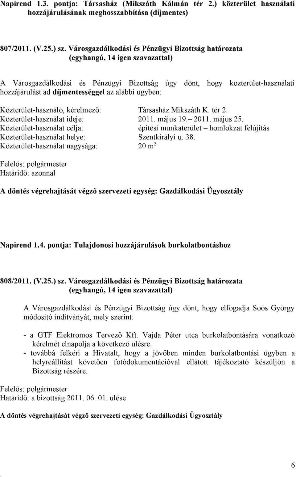 Közterület-használat ideje: 2011 május 19 2011 május 25 Közterület-használat célja: építési munkaterület homlokzat felújítás Közterület-használat helye: Szentkirályi u 38 Közterület-használat