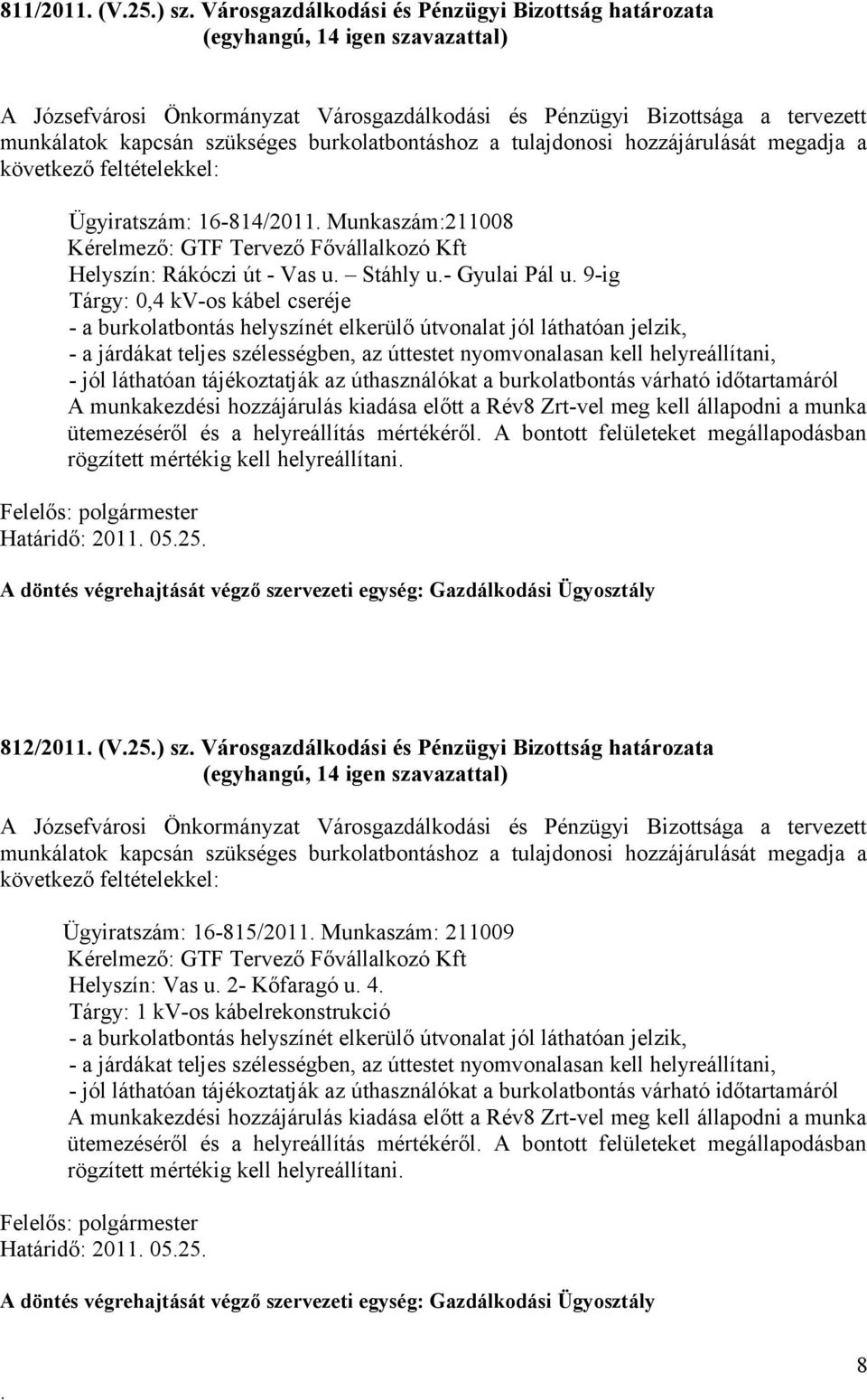 9-ig Tárgy: 0,4 kv-os kábel cseréje - a burkolatbontás helyszínét elkerülő útvonalat jól láthatóan jelzik, - a járdákat teljes szélességben, az úttestet nyomvonalasan kell helyreállítani, - jól