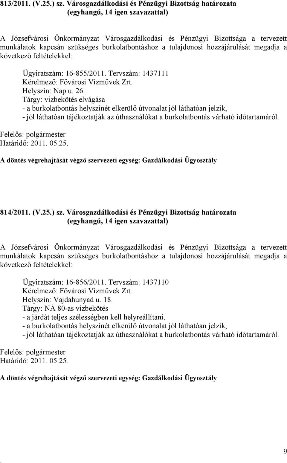 burkolatbontás helyszínét elkerülő útvonalat jól láthatóan jelzik, - jól láthatóan tájékoztatják az úthasználókat a burkolatbontás várható időtartamáról Határidő: 2011 0525 814/2011 (V25) sz