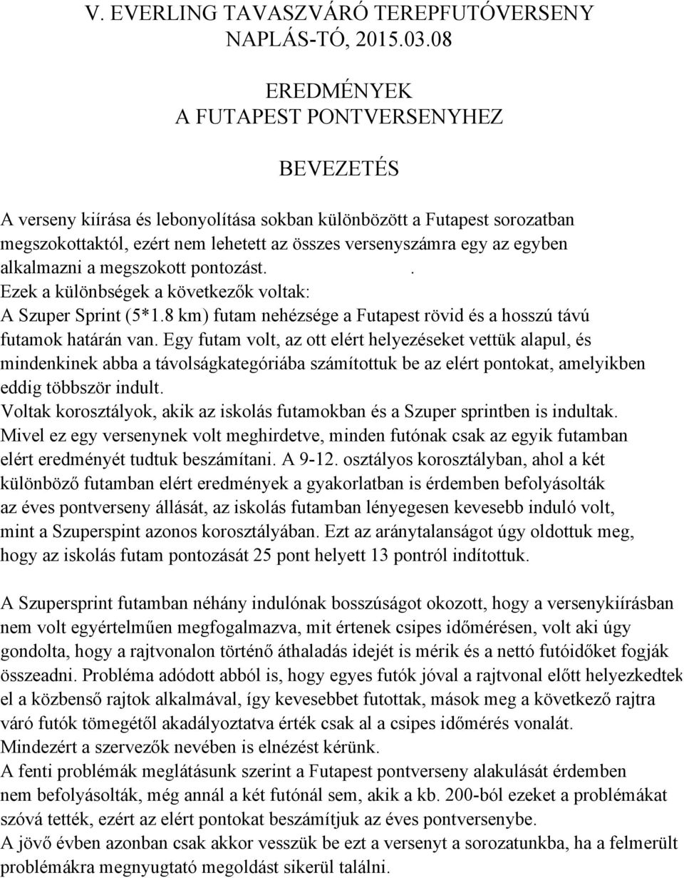 alkalmazni a megszokott pontozást.. Ezek a különbségek a következők voltak: A Szuper Sprint (5*1.8 km) futam nehézsége a Futapest rövid és a hosszú távú futamok határán van.