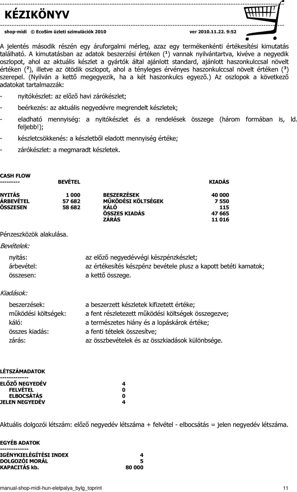( 2 ), illetve az ötödik oszlopot, ahol a tényleges érvényes haszonkulccsal növelt értéken ( 3 ) szerepel. (Nyilván a kettő megegyezik, ha a két haszonkulcs egyező.
