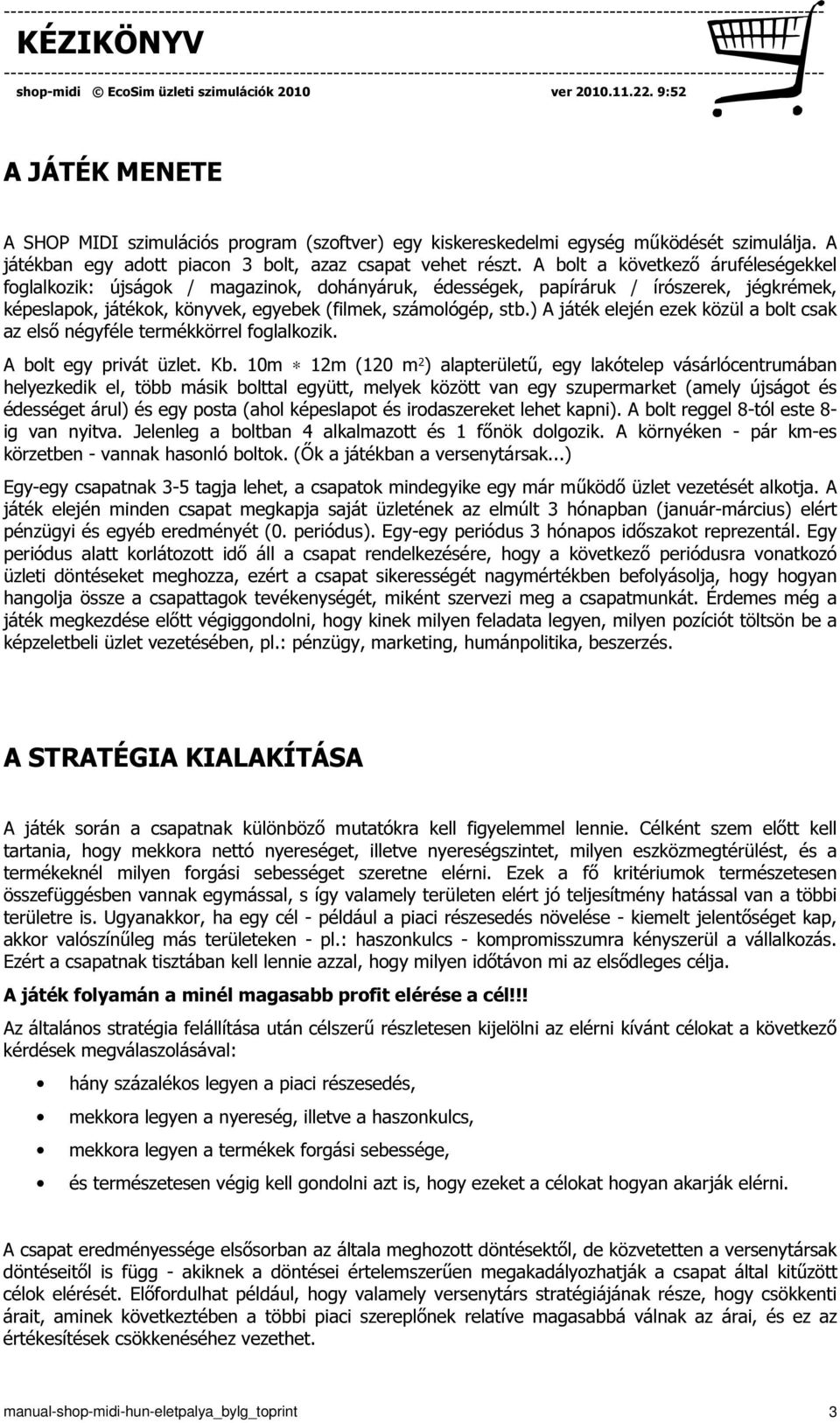 ) A játék elején ezek közül a bolt csak az első négyféle termékkörrel foglalkozik. A bolt egy privát üzlet. Kb.