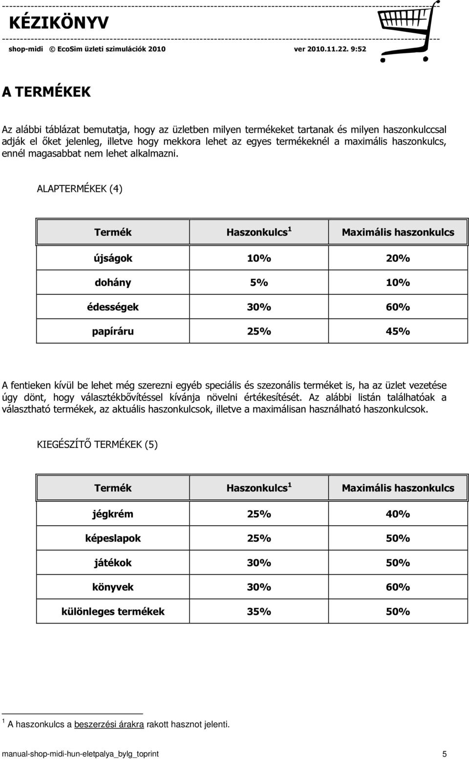 ALAPTERMÉKEK (4) Termék Haszonkulcs 1 Maximális haszonkulcs újságok 10% 20% dohány 5% 10% édességek 30% 60% papíráru 25% 45% A fentieken kívül be lehet még szerezni egyéb speciális és szezonális