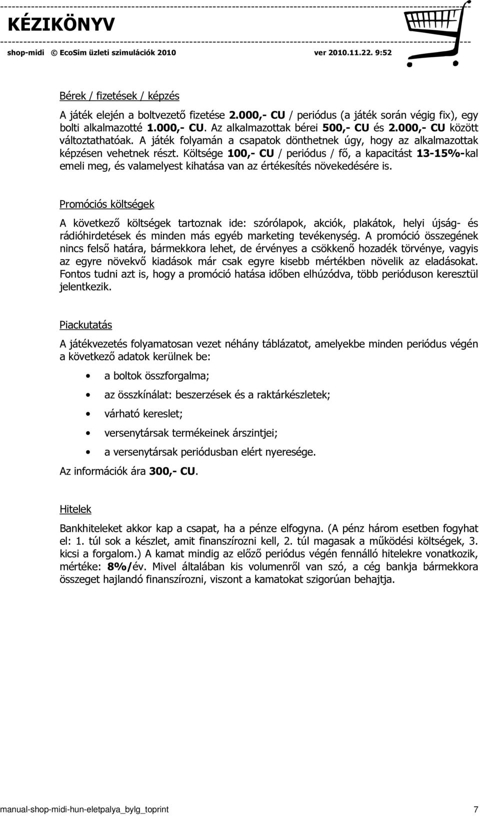 Költsége 100,- CU / periódus / fő, a kapacitást 13-15%-kal emeli meg, és valamelyest kihatása van az értékesítés növekedésére is.