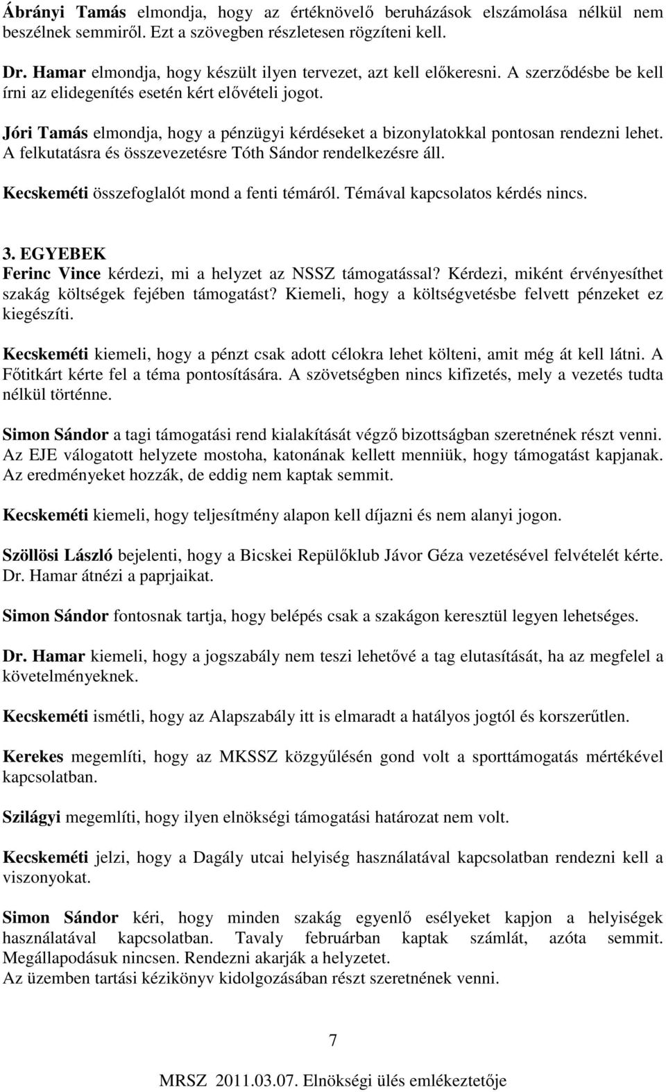 Jóri Tamás elmondja, hogy a pénzügyi kérdéseket a bizonylatokkal pontosan rendezni lehet. A felkutatásra és összevezetésre Tóth Sándor rendelkezésre áll. Kecskeméti összefoglalót mond a fenti témáról.