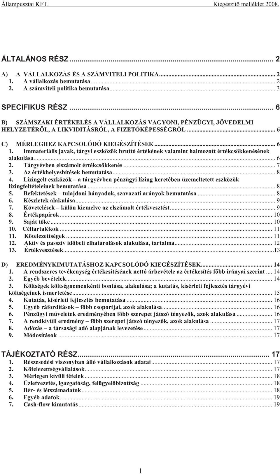 Immateriális javak, tárgyi eszközök bruttó értékének valamint halmozott értékcsökkenésének alakulása... 6 2. Tárgyévben elszámolt értékcsökkenés... 7 3. Az értékhelyesbítések bemutatása... 8 4.