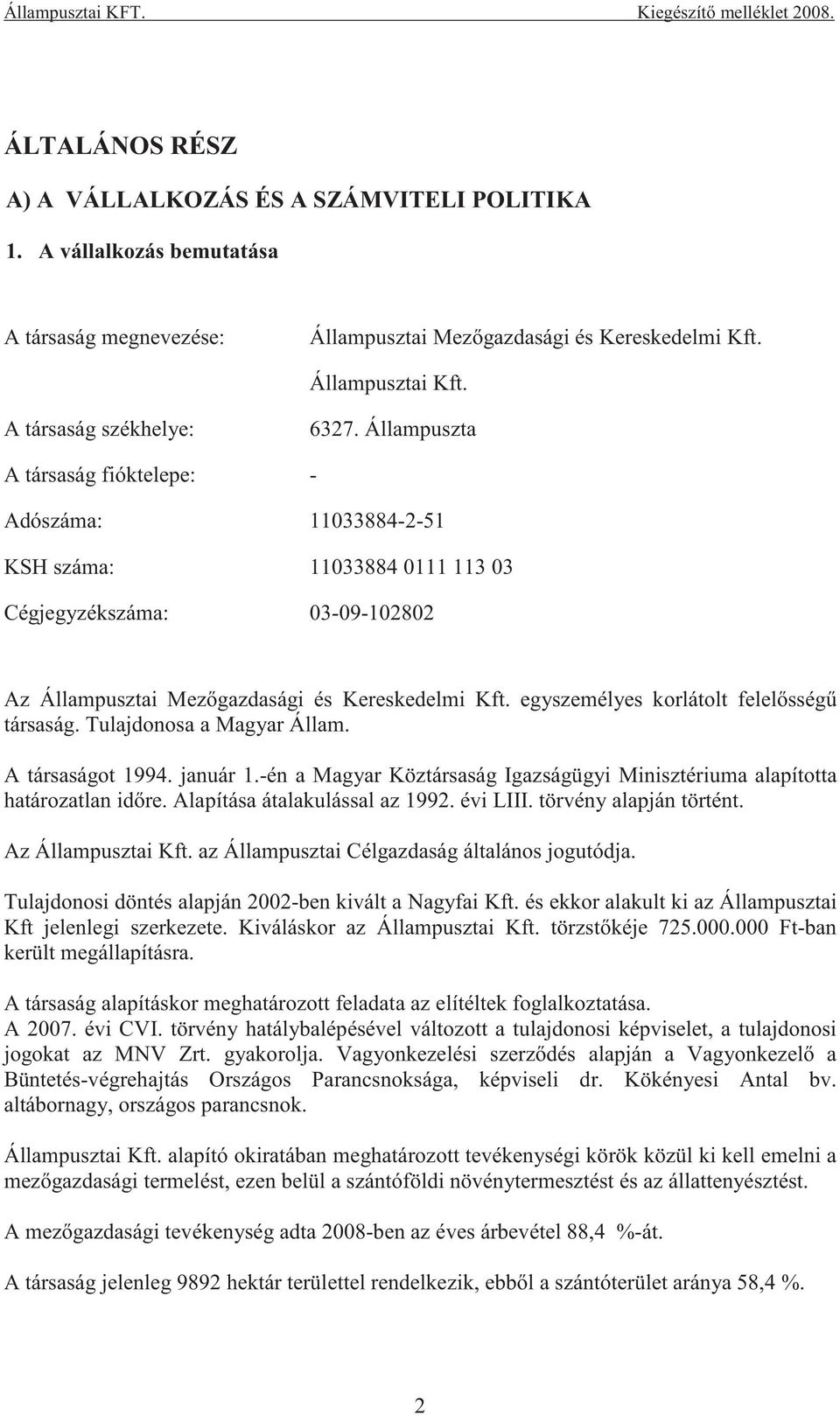 Állampuszta A társaság fióktelepe: - Adószáma: 11033884-2-51 KSH száma: 11033884 0111 113 03 Cégjegyzékszáma: 03-09-102802 Az Állampusztai Mez gazdasági és Kereskedelmi Kft.