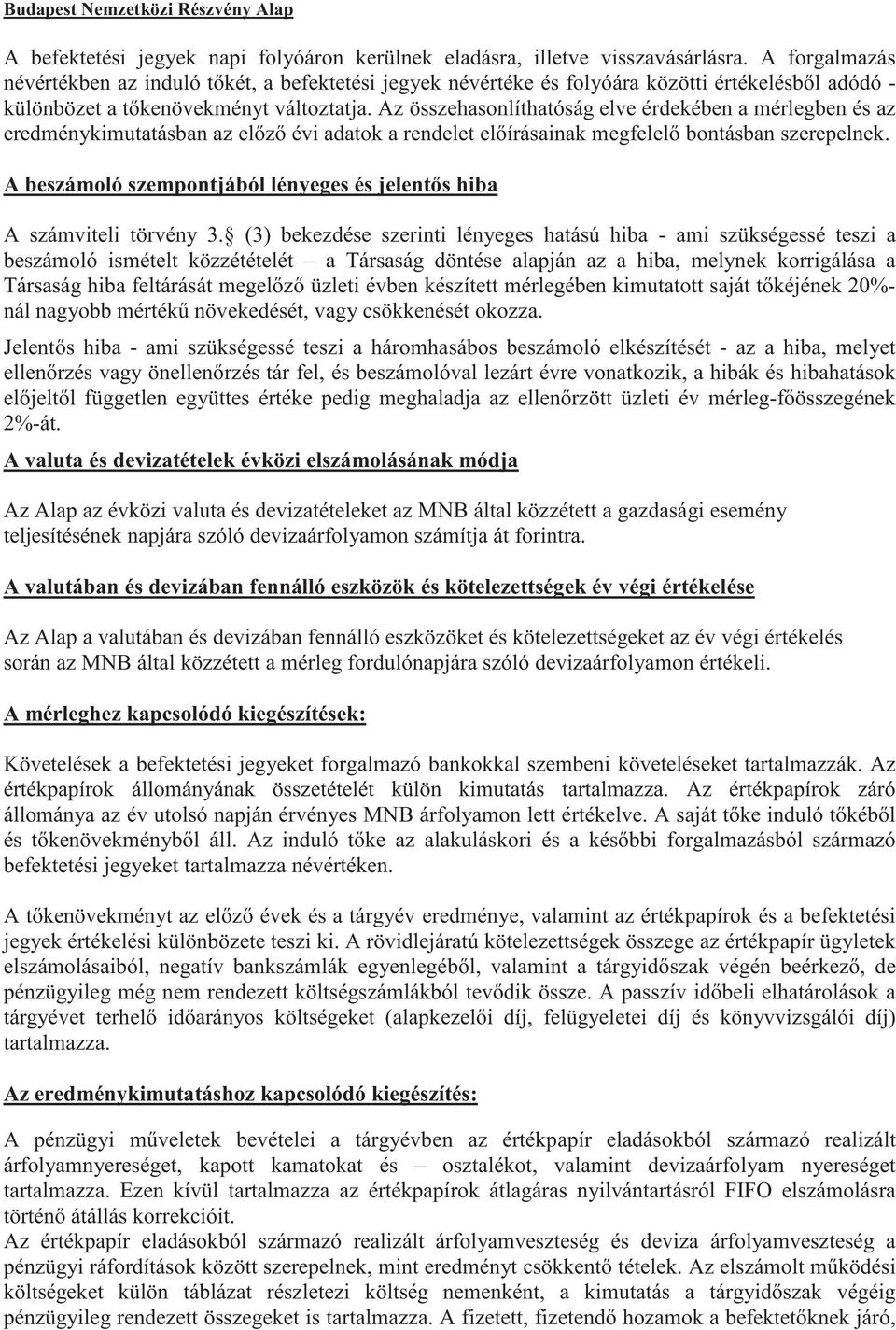 Az összehasonlíthatóság elve érdekében a mérlegben és az eredménykimutatásban az elz évi adatok a rendelet elírásainak megfelel bontásban szerepelnek.