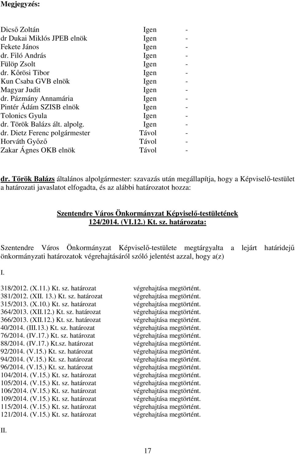 Török Balázs általános alpolgármester: szavazás után megállapítja, hogy a Képviselő-testület a határozati javaslatot elfogadta, és az alábbi határozatot hozza: Szentendre Város Önkormányzat