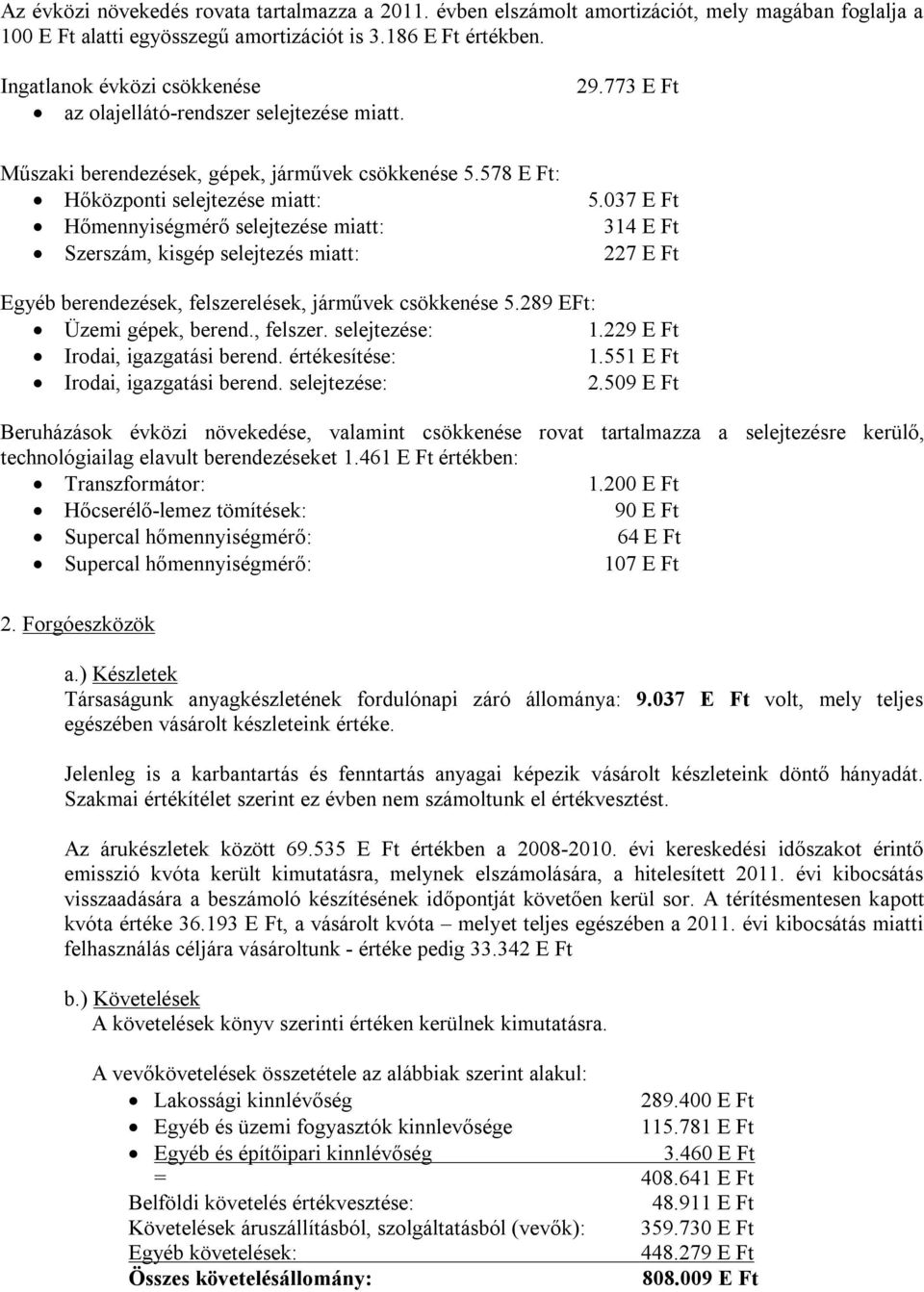 578 E Ft: Hőközponti selejtezése miatt: Hőmennyiségmérő selejtezése miatt: Szerszám, kisgép selejtezés miatt: 29.773 E Ft 5.