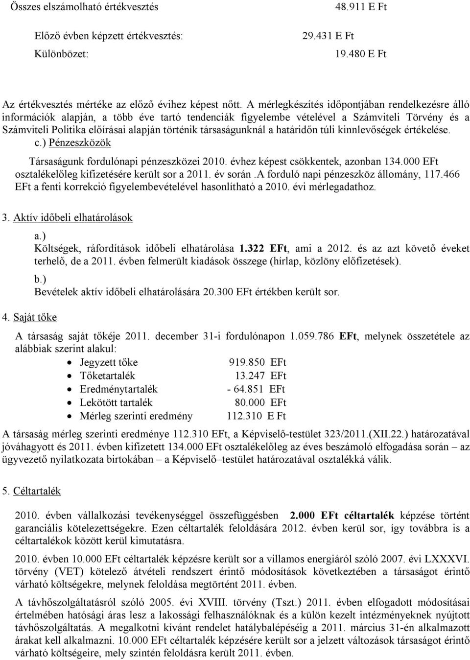 társaságunknál a határidőn túli kinnlevőségek értékelése. c.) Pénzeszközök Társaságunk fordulónapi pénzeszközei 2010. évhez képest csökkentek, azonban 134.