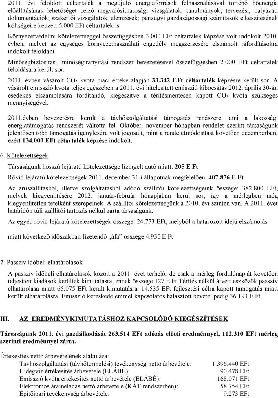 000 EFt céltartalék képzése volt indokolt 2010. évben, melyet az egységes környezethasználati engedély megszerzésére elszámolt ráfordításokra indokolt feloldani.