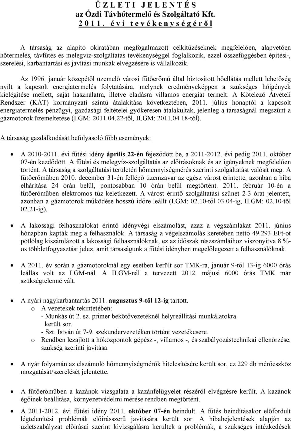 ezzel összefüggésben építési, szerelési, karbantartási és javítási munkák elvégzésére is vállalkozik. Az 1996.