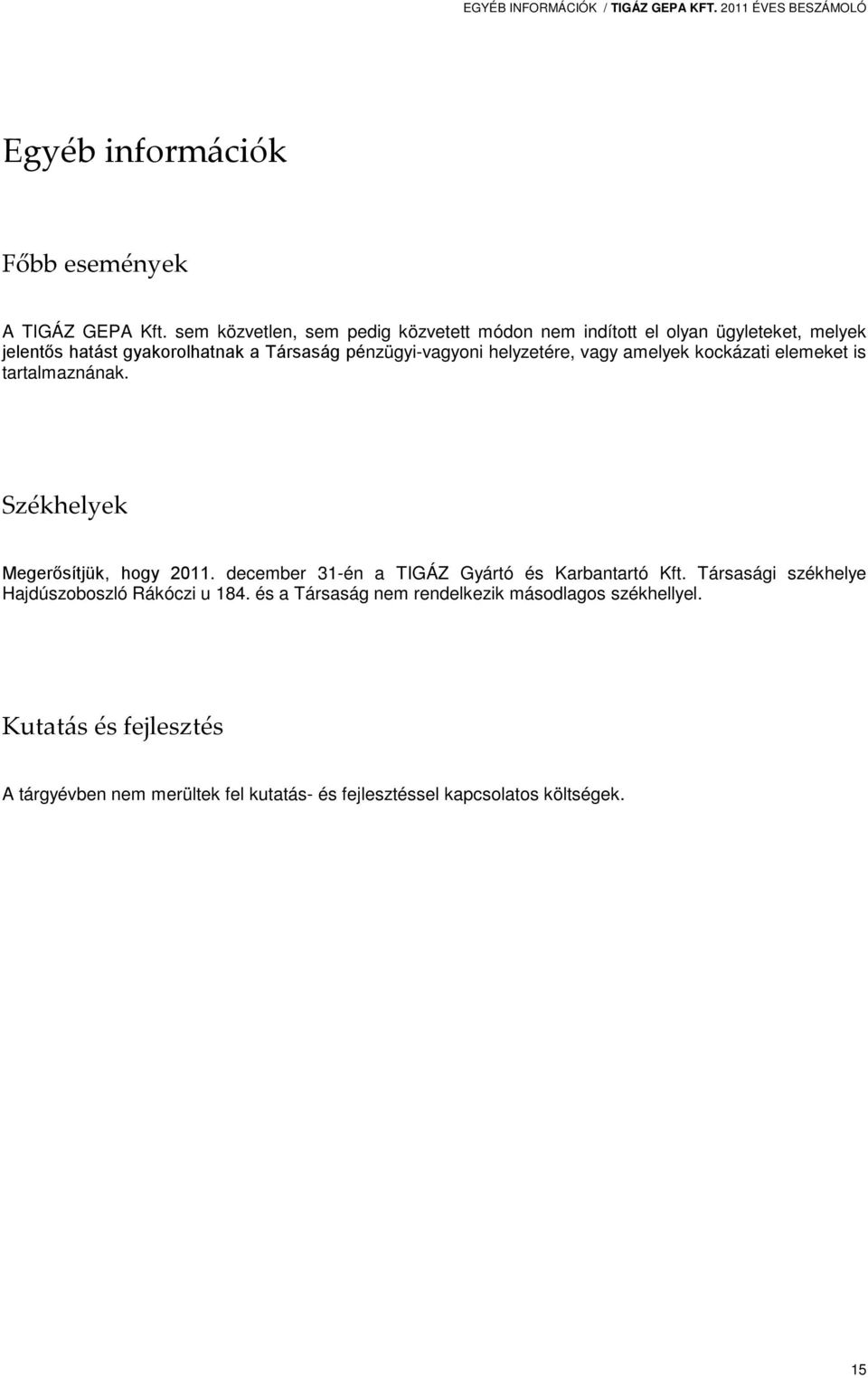 helyzetére, vagy amelyek kockázati elemeket is tartalmaznának. Székhelyek Megerősítjük, hogy 2011. december 31-én a TIGÁZ Gyártó és Karbantartó Kft.