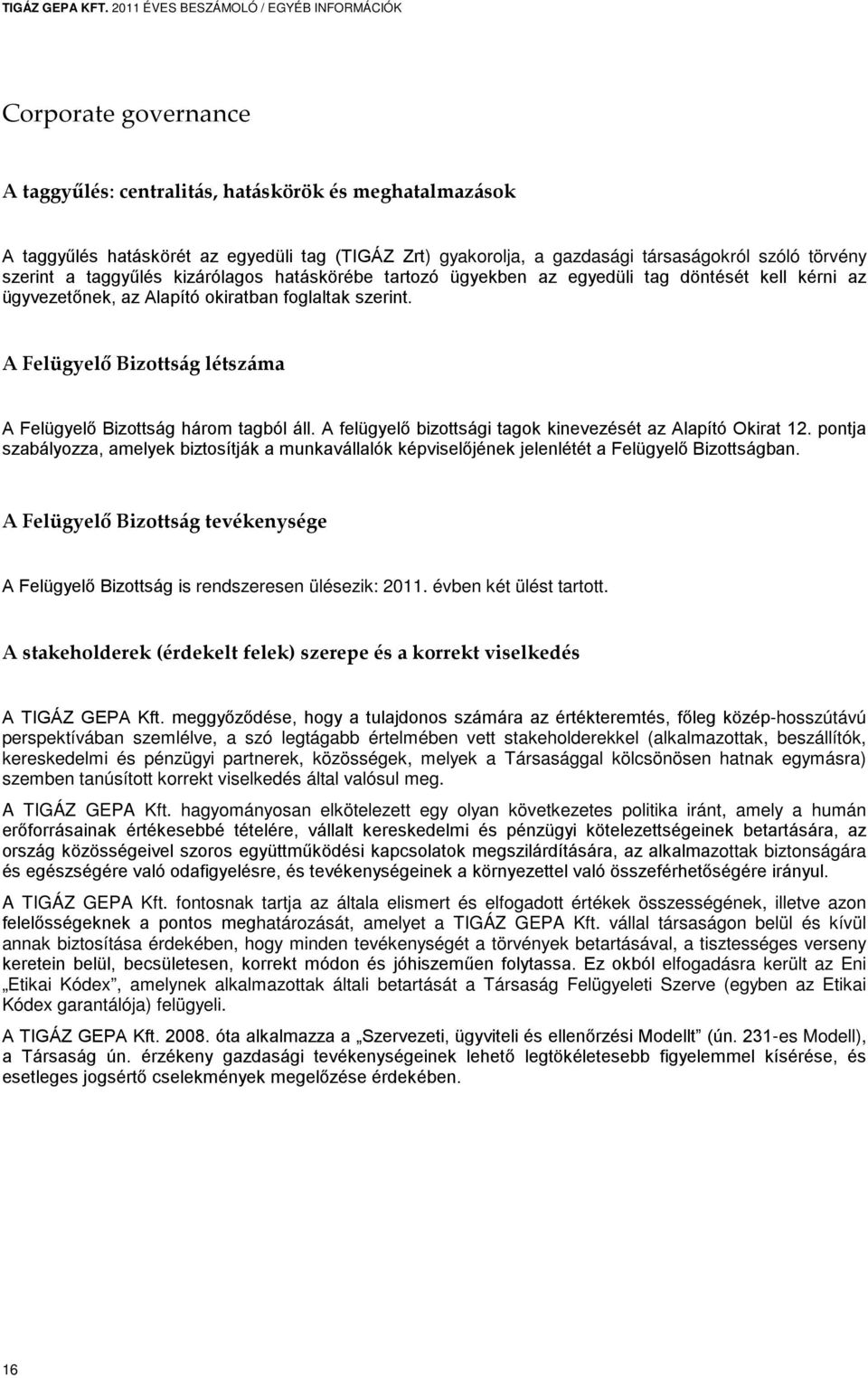 társaságokról szóló törvény szerint a taggyűlés kizárólagos hatáskörébe tartozó ügyekben az egyedüli tag döntését kell kérni az ügyvezetőnek, az Alapító okiratban foglaltak szerint.