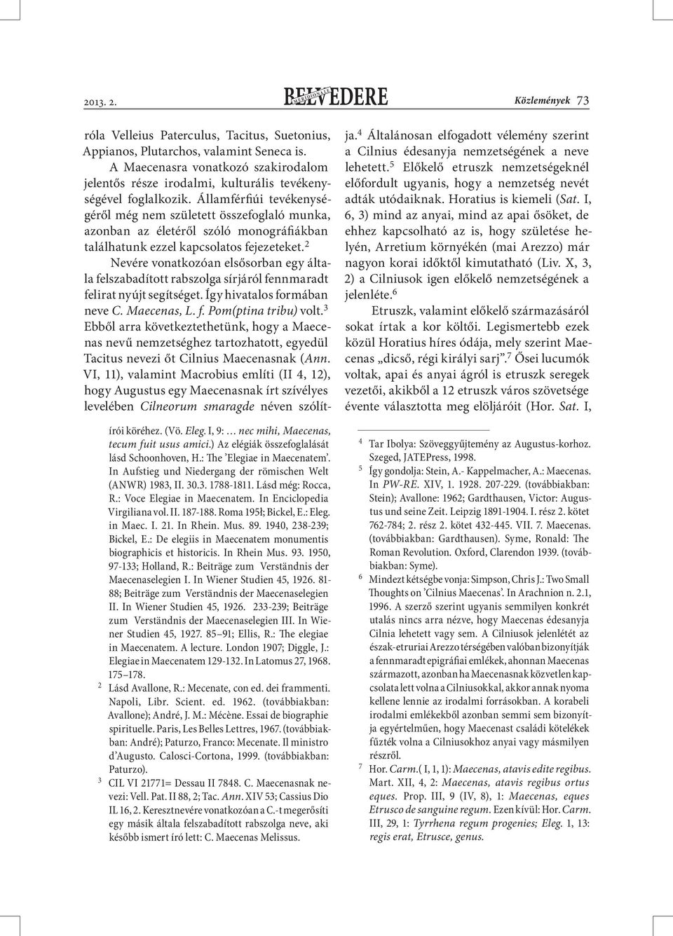 : Eleg. in Maec. I. 21. In Rhein. Mus. 89. 1940, 238-239; Bickel, E.: De elegiis in Maecenatem monumentis biographicis et historicis. In Rhein Mus. 93. 1950, 97-133; Holland, R.