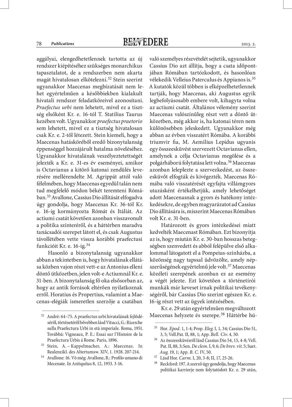 Praefectus urbi nem lehetett, mivel ez a tisztség elsőként Kr. e. 16-tól T. Statilius Taurus kezében volt. Ugyanakkor praefectus praetorio sem lehetett, mivel ez a tisztség hivatalosan csak Kr. e. 2-től létezett.