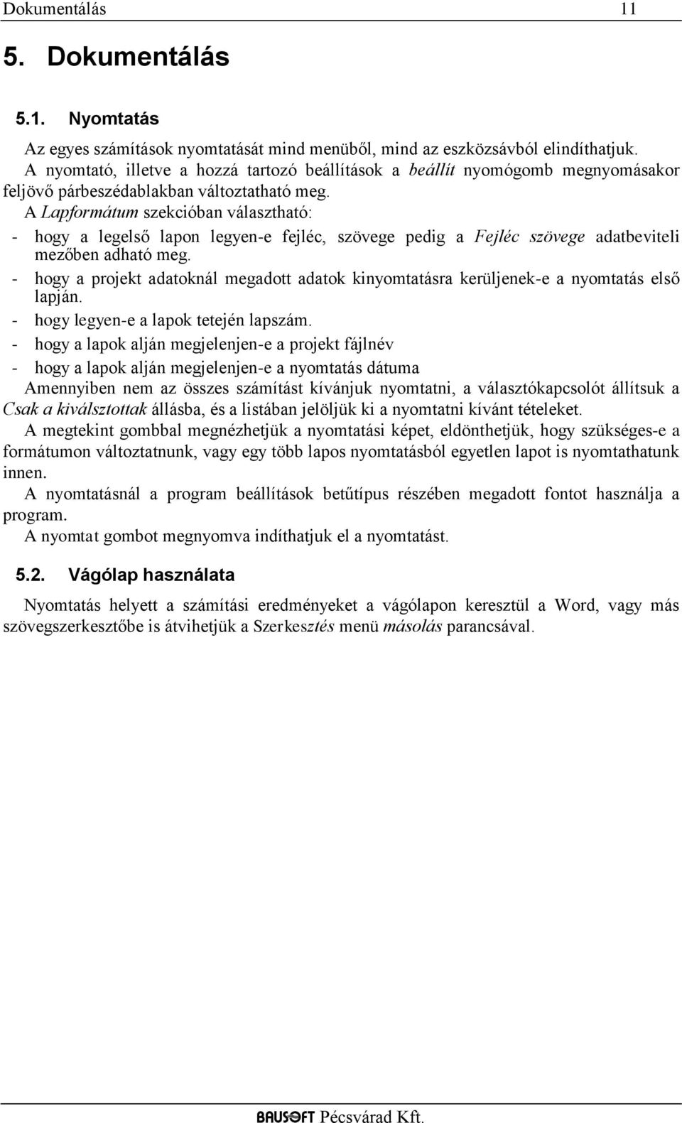 A Lapformátum szekcióban választható: - hogy a legelső lapon legyen-e fejléc, szövege pedig a Fejléc szövege adatbeviteli mezőben adható meg.