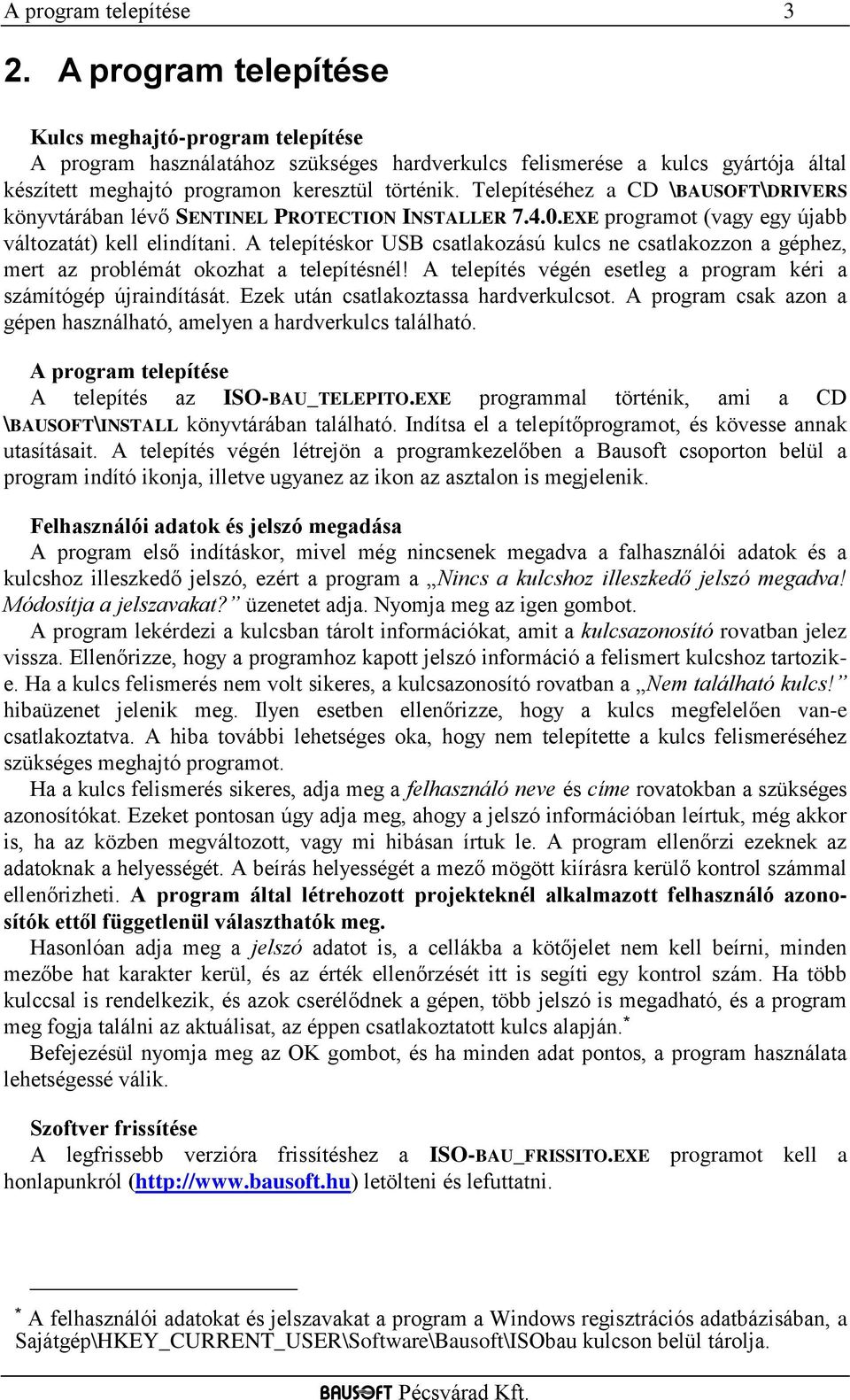 Telepítéséhez a CD \BAUSOFT\DRIVERS könyvtárában lévő SENTINEL PROTECTION INSTALLER 7.4.0.EXE programot (vagy egy újabb változatát) kell elindítani.