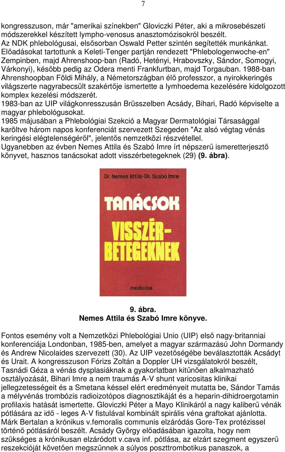 Elıadásokat tartottunk a Keleti-Tenger partján rendezett "Phlebologenwoche-en" Zempinben, majd Ahrenshoop-ban (Radó, Hetényi, Hrabovszky, Sándor, Somogyi, Várkonyi), késıbb pedig az Odera menti