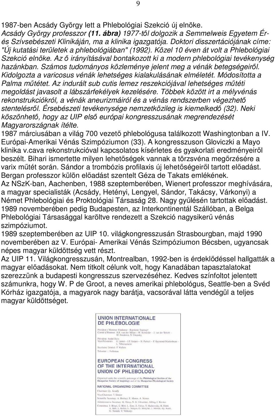 Az ı irányításával bontakozott ki a modern phlebológiai tevékenység hazánkban. Számos tudományos közleménye jelent meg a vénák betegségeirıl.