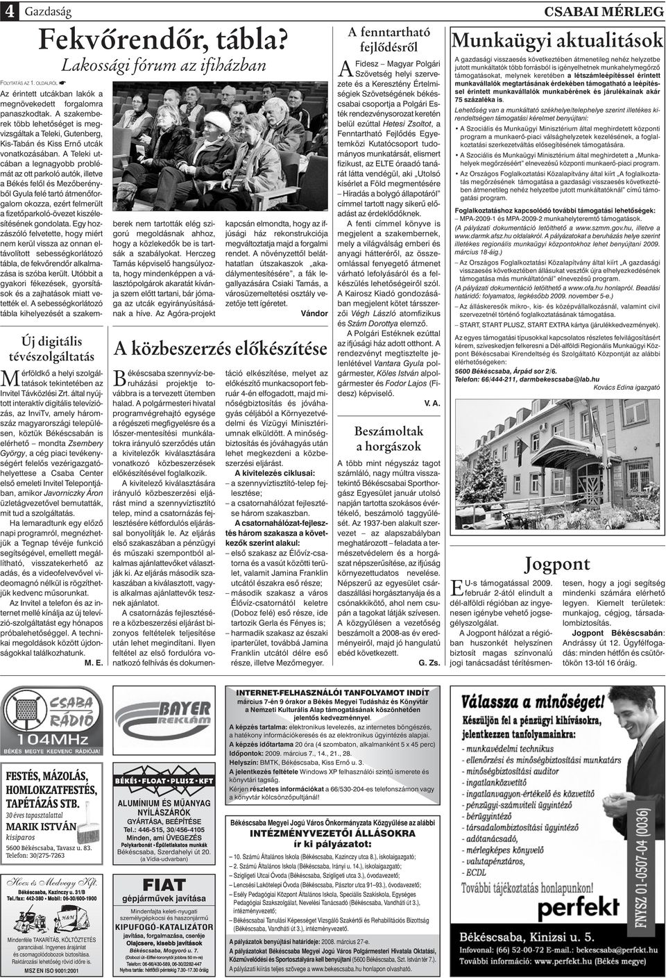 által nyújtott interaktív digitális televíziózás, az InviTv, amely háromszáz magyarországi településen, köztük Békéscsabán is elérhetô mondta Zsembery György, a cég piaci tevékenységért felelôs